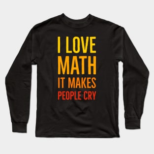 I Love Math It Makes People Cry Long Sleeve T-Shirt